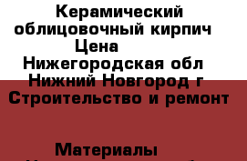 Керамический облицовочный кирпич › Цена ­ 10 - Нижегородская обл., Нижний Новгород г. Строительство и ремонт » Материалы   . Нижегородская обл.,Нижний Новгород г.